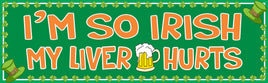 I’m So Irish My Liver Hurts Funny Quote Sign with Shamrocks and Beer