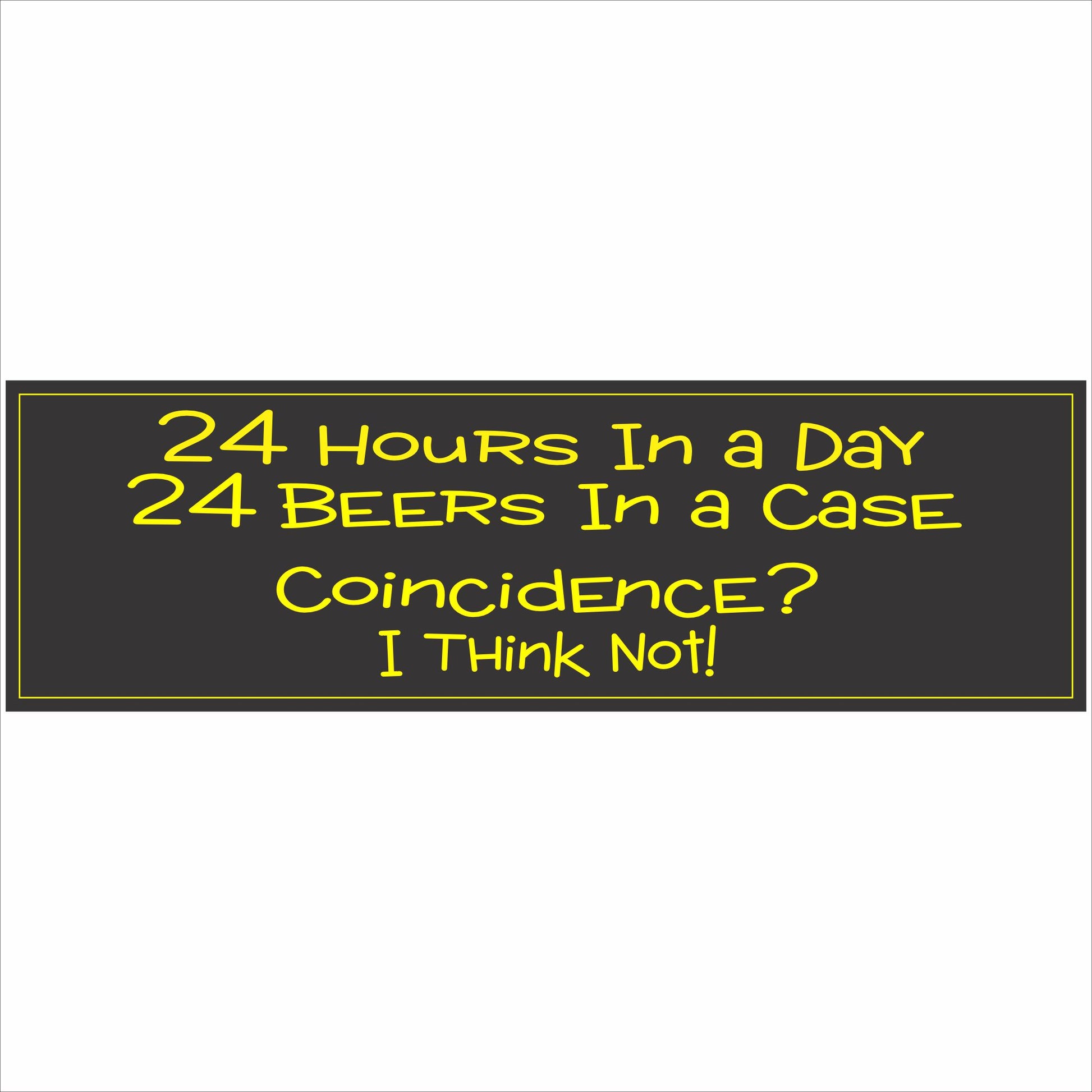black and yellow humor sign reading close up of funny bar sign reading 24 hours in a day 24 beers in a case black and yellow design 