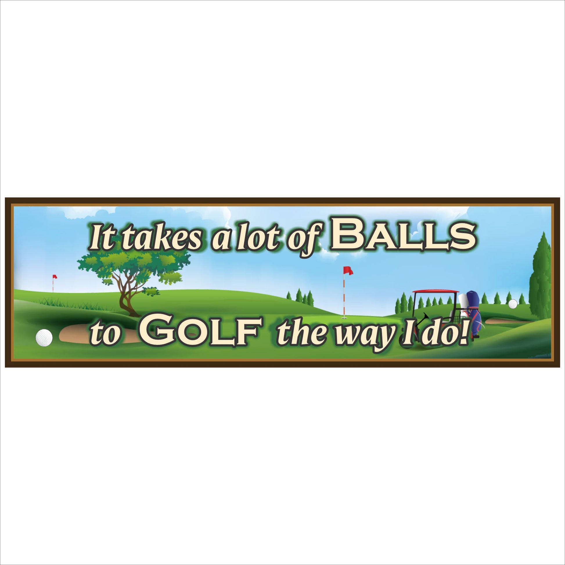 close up of funny golf sign reading it takes a lot of balls to golf the way I do