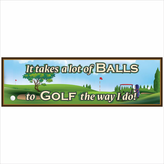 close up of funny golf sign reading it takes a lot of balls to golf the way I do