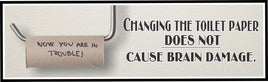 Image of Funny Bathroom Sign: 'Changing Toilet Paper Doesn't Cause Brain Damage' with Empty Roll & 'Now You're in Trouble' Text