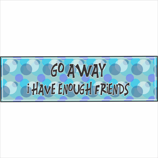 funny go away i have enough friends sign with blue bubble background