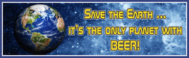 Novelty beer quote wall sign printed on durable vinyl and mounted on rigid PVC, featuring planet Earth against a starry space background with bold text reading “Save the Earth… it’s the only planet with beer,” fun bar or man cave decor for indoor or outdoor display