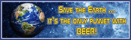 Novelty beer quote wall sign printed on durable vinyl and mounted on rigid PVC, featuring planet Earth against a starry space background with bold text reading “Save the Earth… it’s the only planet with beer,” fun bar or man cave decor for indoor or outdoor display