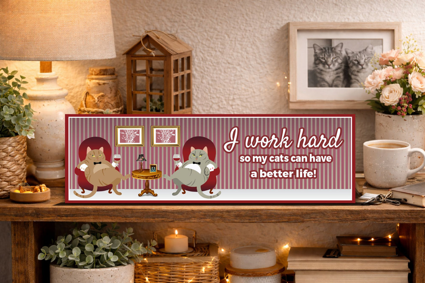 Funny cat sign on shelf I work hard so my cats can have a better life