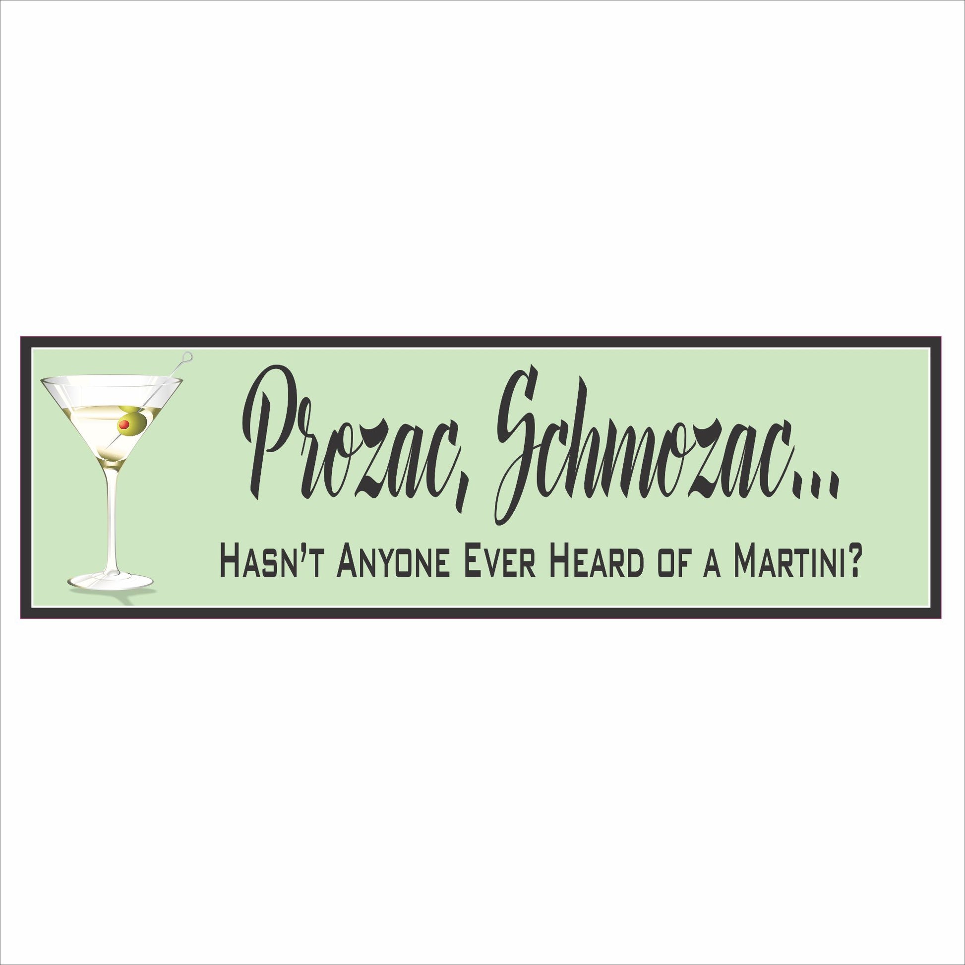 Funny martini bar sign with the phrase “Prozac Schmozac Hasn’t Anyone Ever Heard of a Martini” on a light green background