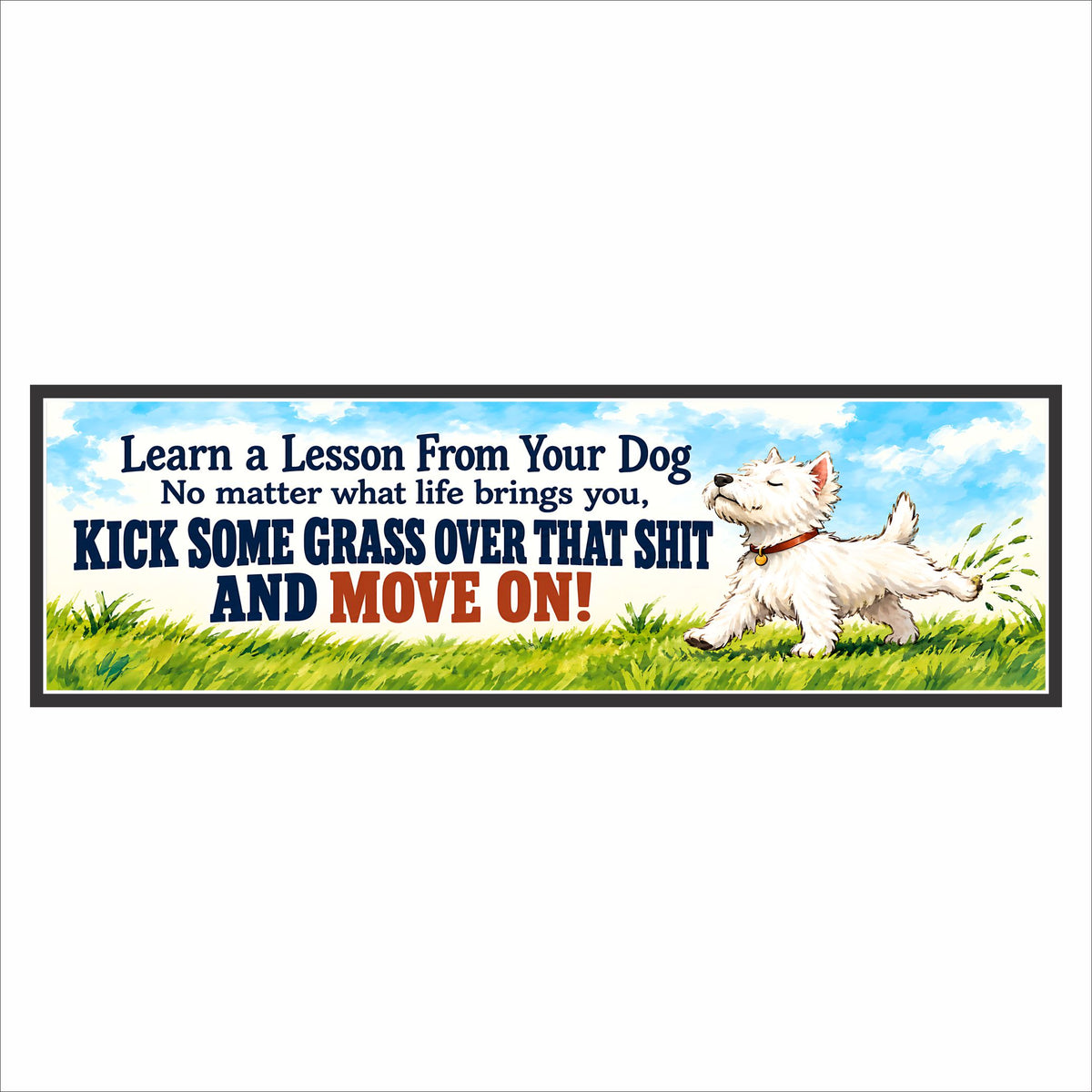 Funny inspirational sign reading “Kick some grass over that shit and move on,” featuring a white terrier kicking grass, blue sky, and a black border.