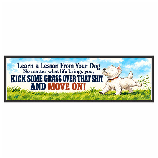 Funny inspirational sign reading “Kick some grass over that shit and move on,” featuring a white terrier kicking grass, blue sky, and a black border.