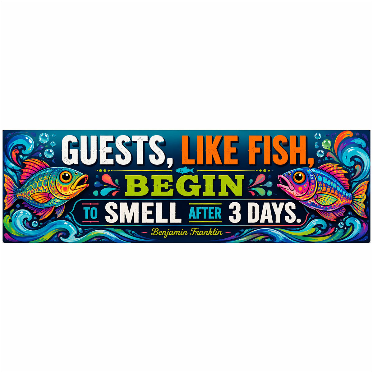 Colorful fish sign reading “Guests, like fish, begin to smell after 3 days,” attributed to Benjamin Franklin, with bold lettering, swirling blue waves, and bubbles.