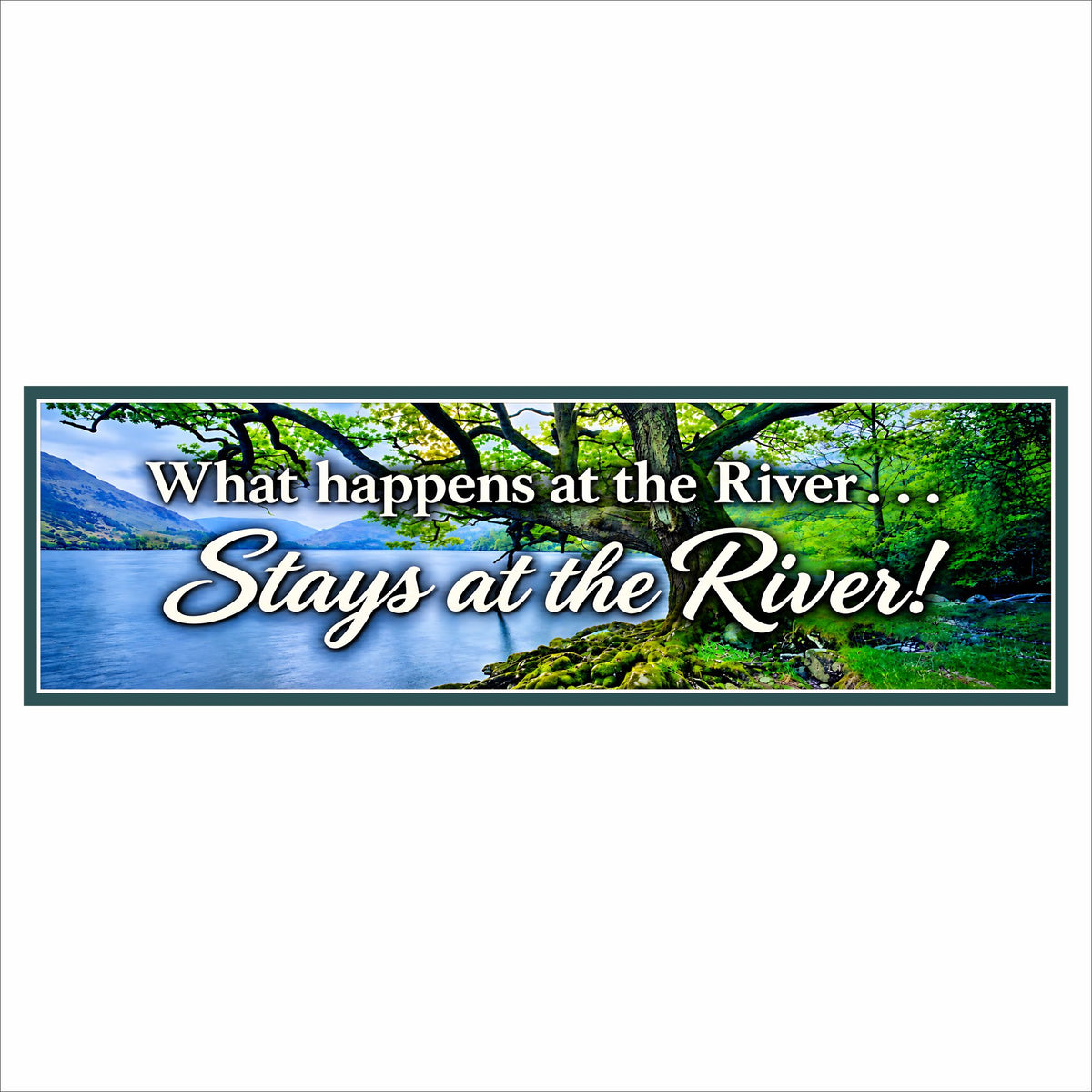 What Happens at the River sign with white lettering over blue water and leafy green trees, framed by a dark teal printed border.