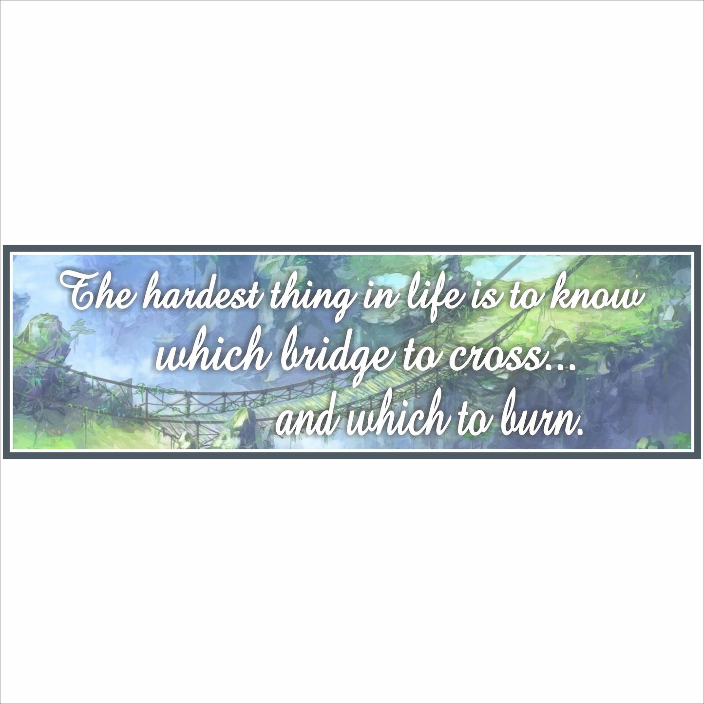 Inspirational bridge quote wall sign with forest rope bridge artwork and the message about knowing which bridge to cross and burn