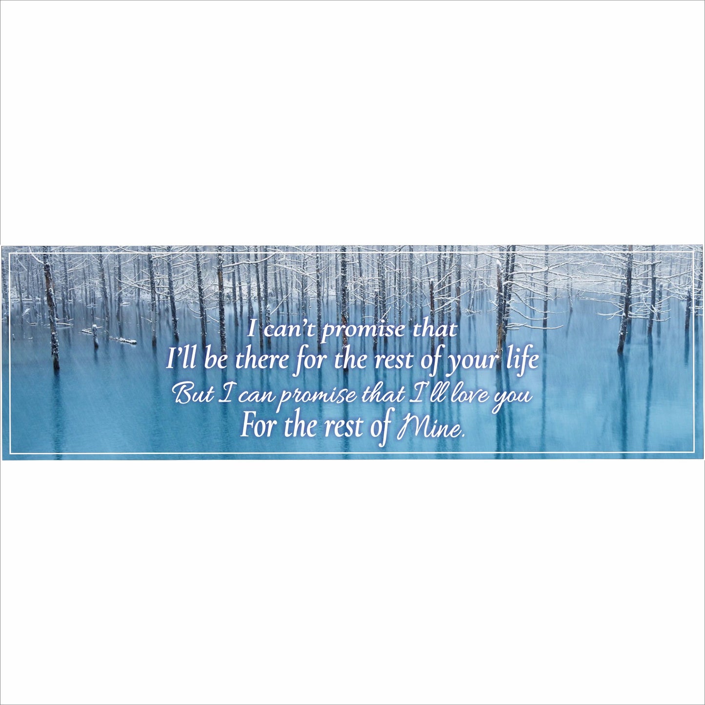Romantic anniversary quote sign featuring snowy winter forest and blue water background reading I’ll love you for the rest of mine