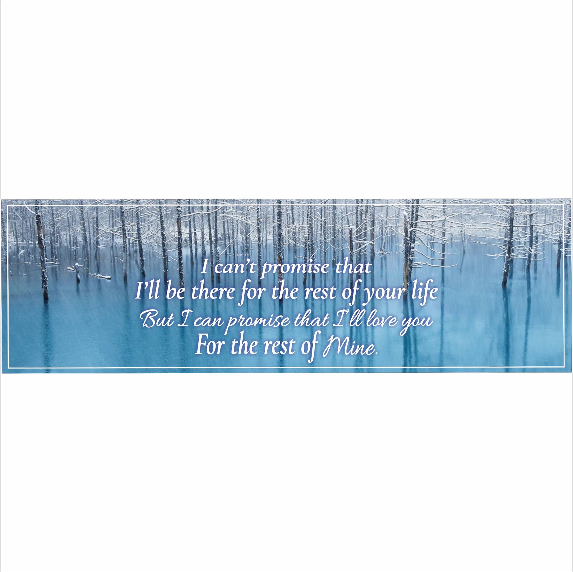 Romantic anniversary quote sign featuring snowy winter forest and blue water background reading I’ll love you for the rest of mine
