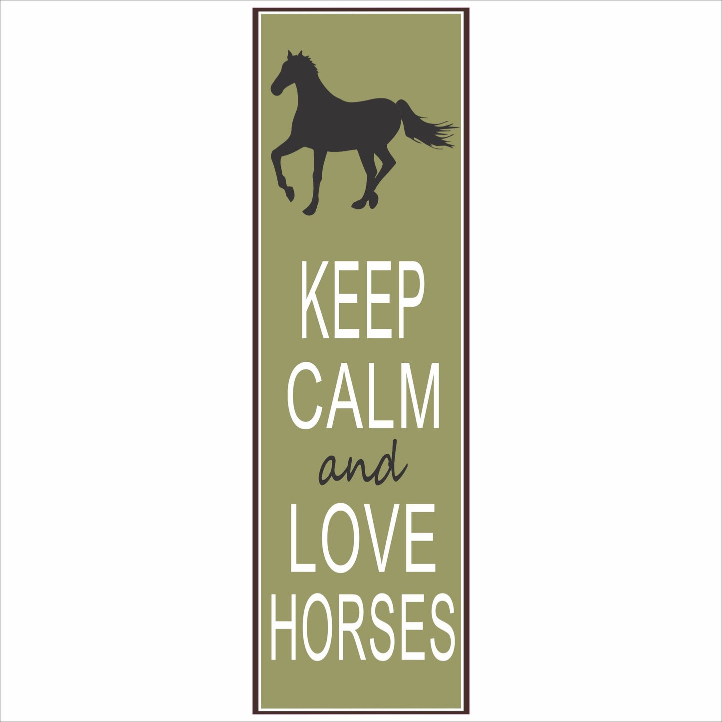 Vertical 5x16 Keep Calm and Love Horses sign with horse silhouette and olive background