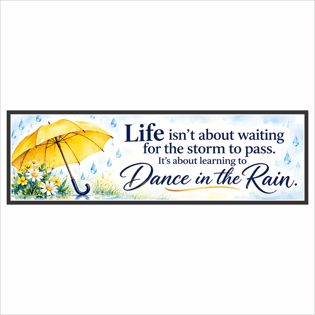 Inspirational quote sign reading “Life isn’t about waiting for the storm to pass. It’s about learning to Dance in the Rain,” with a yellow umbrella and daisies.