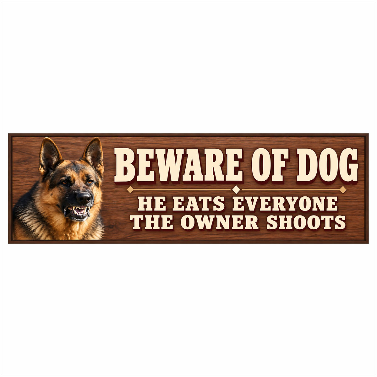 German shepherd Beware of Dog sign with a simulated woodgrain background, cream lettering, and a dark border. Wording reads “Beware of Dog — He Eats Everyone — The Owner Shoots.”