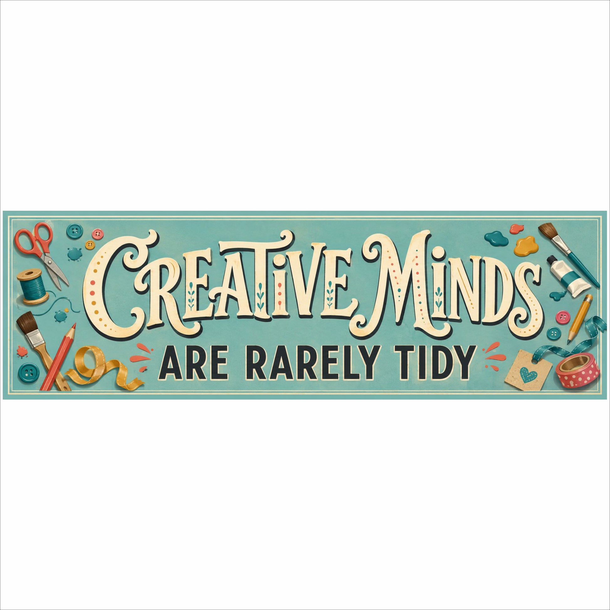 Creative Minds Are Rarely Tidy sign with colorful scissors, brushes, pencils, buttons and craft supplies.