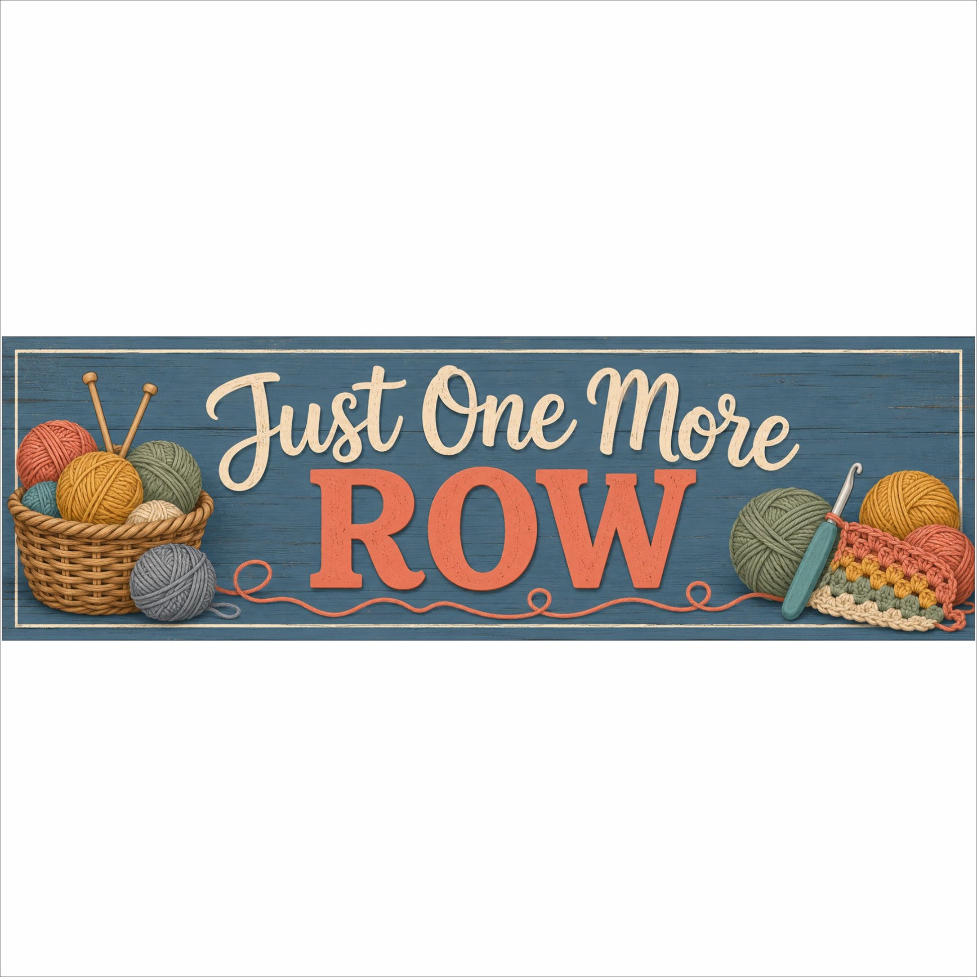 Just One More Row 16×5 knitting and crochet sign with colorful yarn, needles and crochet hook.