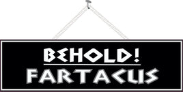 Behold! Fartacus Funny Sign
