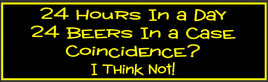 24 Hours in a Day 24 Beers in a Case Funny Quote Sign in Black and Yellow