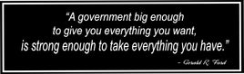 A Government Big Enough to Give You Everything You Want Black and White Quote Sign